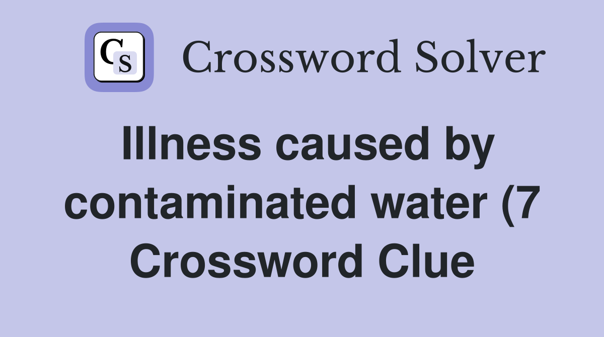 Illness caused by contaminated water (7) Crossword Clue Answers Illness caused by contaminated water (7) Crossword Clue Answers