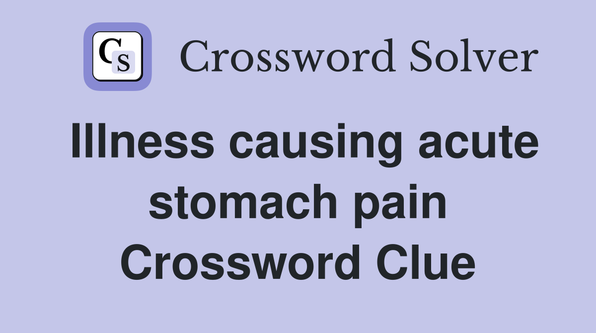 Illness causing acute stomach pain Crossword Clue
