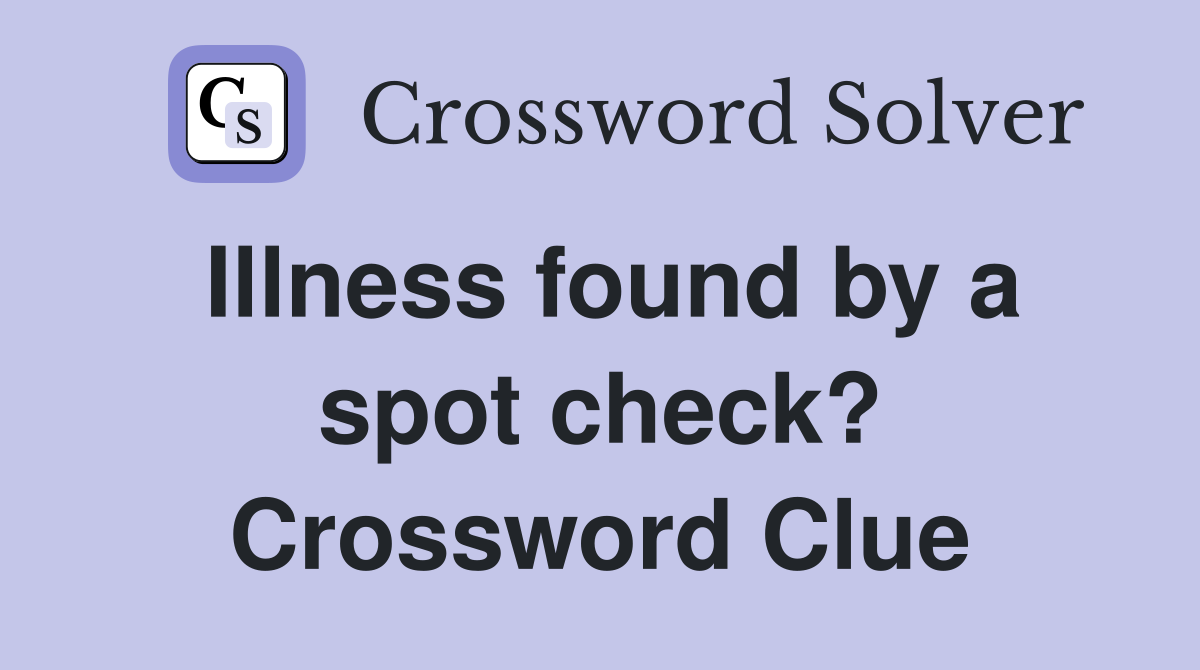 Illness found by a spot check? Crossword Clue