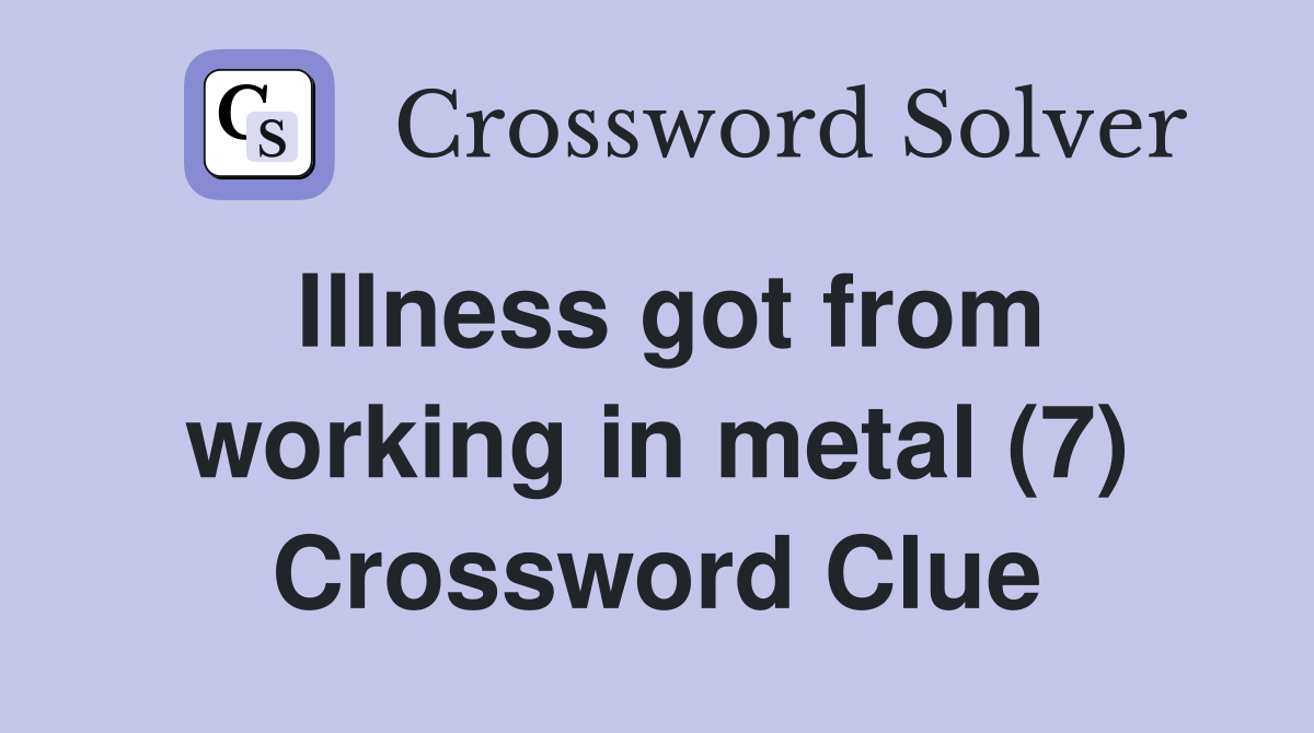 Illness got from working in metal (7) Crossword Clue