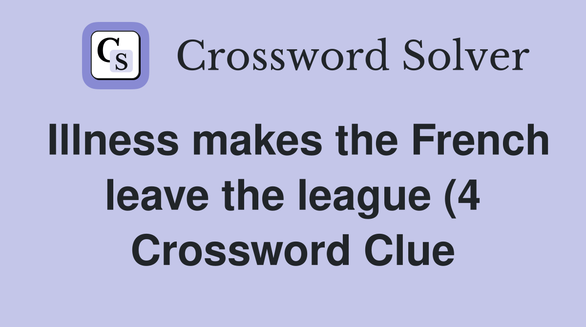 Illness makes the French leave the league (4) Crossword Clue Answers Illness makes the French leave the league (4) Crossword Clue Answers