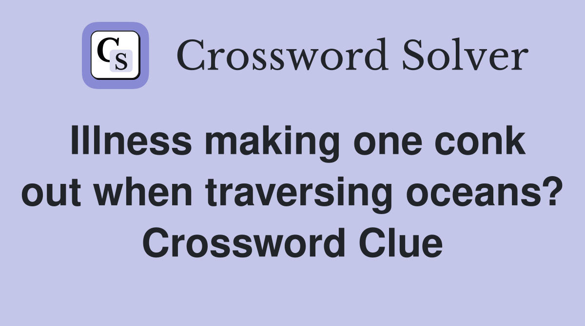Illness making one conk out when traversing oceans? Crossword Clue