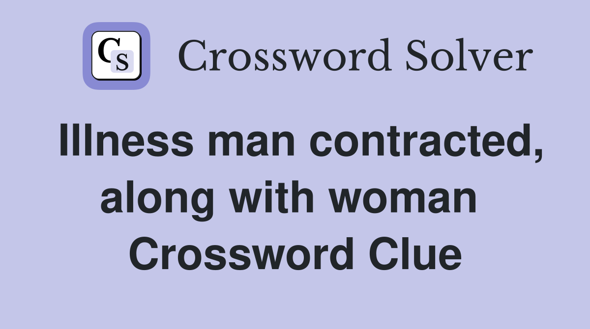Illness man contracted, along with woman  Crossword Clue