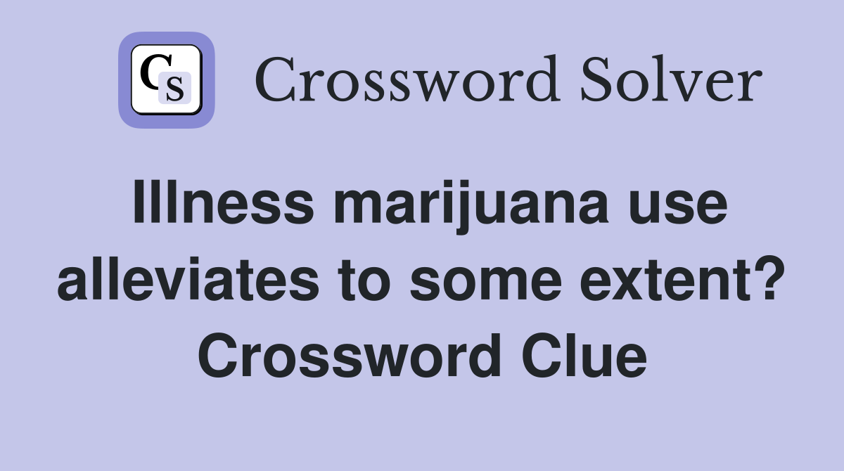 Illness marijuana use alleviates to some extent? Crossword Clue