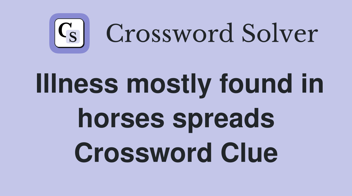 Illness mostly found in horses spreads Crossword Clue
