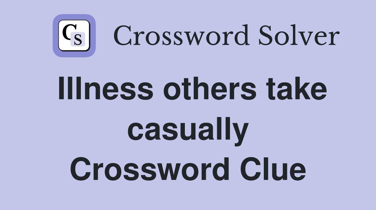 Illness others take casually Crossword Clue