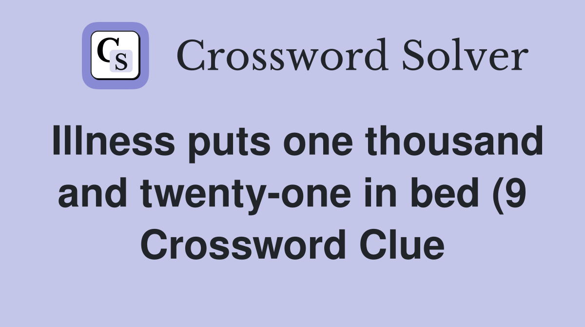 Illness puts one thousand and twenty one in bed (9) Crossword Clue Illness puts one thousand and twenty one in bed (9) Crossword Clue