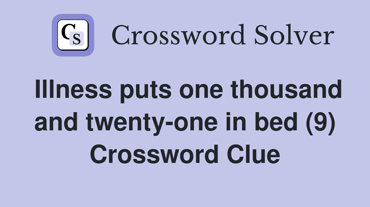 Illness puts one thousand and twenty one in bed (9) Crossword Clue