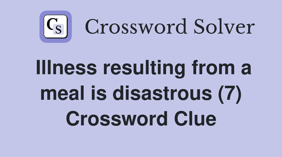 Illness resulting from a meal is disastrous (7) Crossword Clue