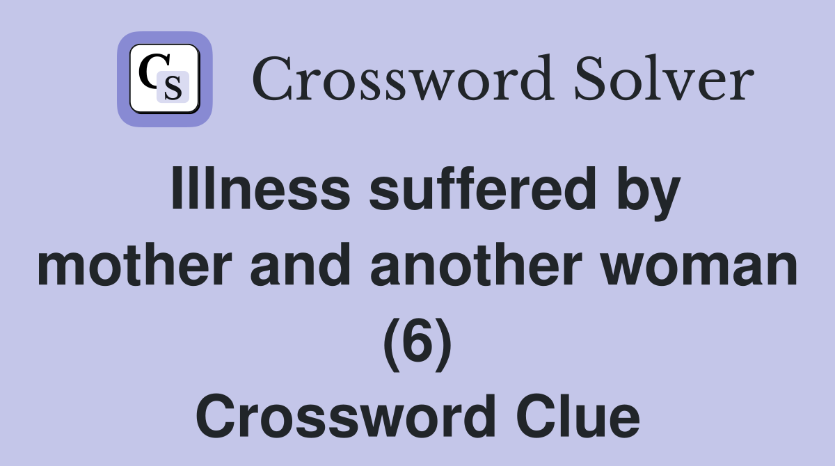 Illness suffered by mother and another woman (6) Crossword Clue