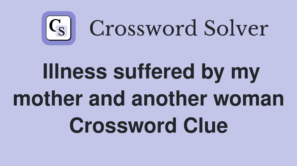 Illness suffered by my mother and another woman Crossword Clue