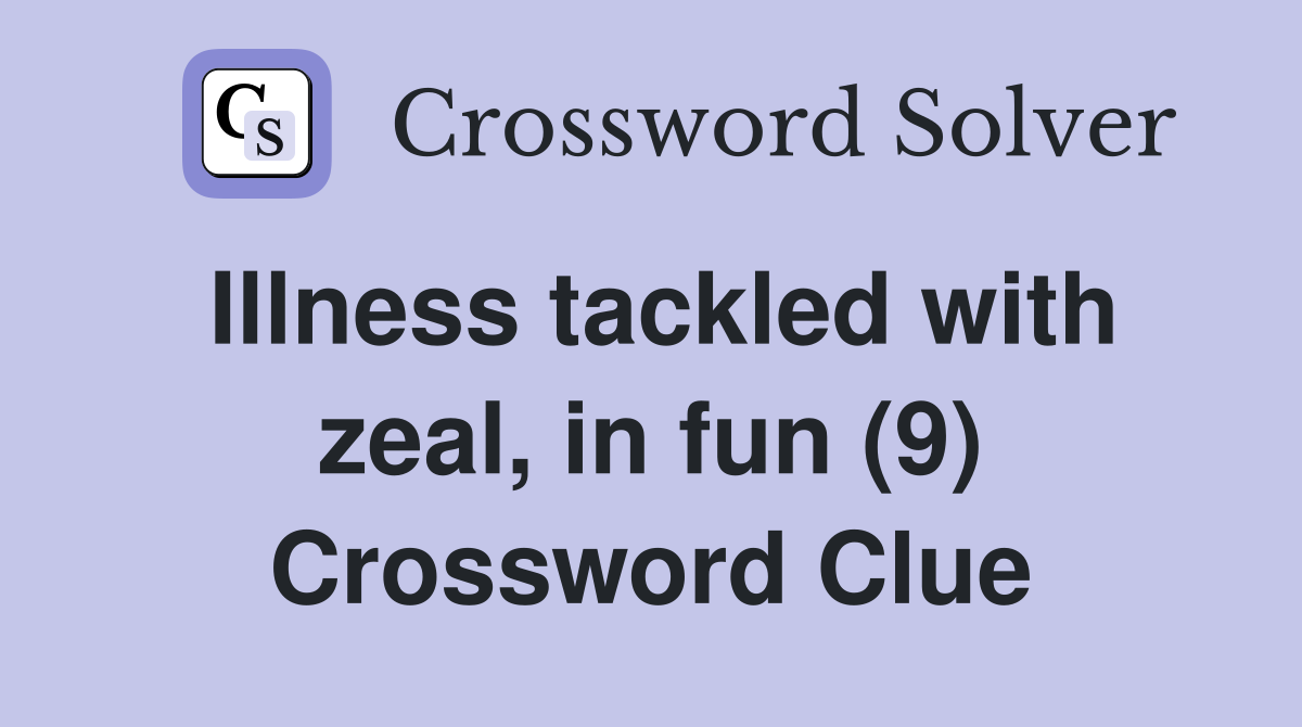 Illness tackled with zeal, in fun (9) Crossword Clue