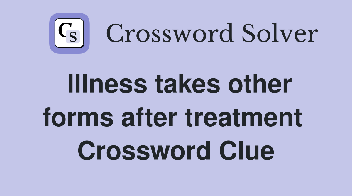Illness takes other forms after treatment  Crossword Clue