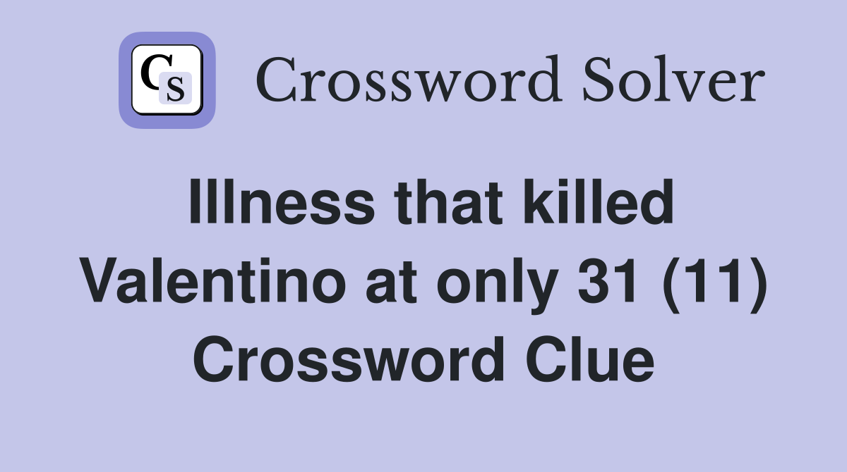 Illness that killed Valentino at only 31 (11) Crossword Clue