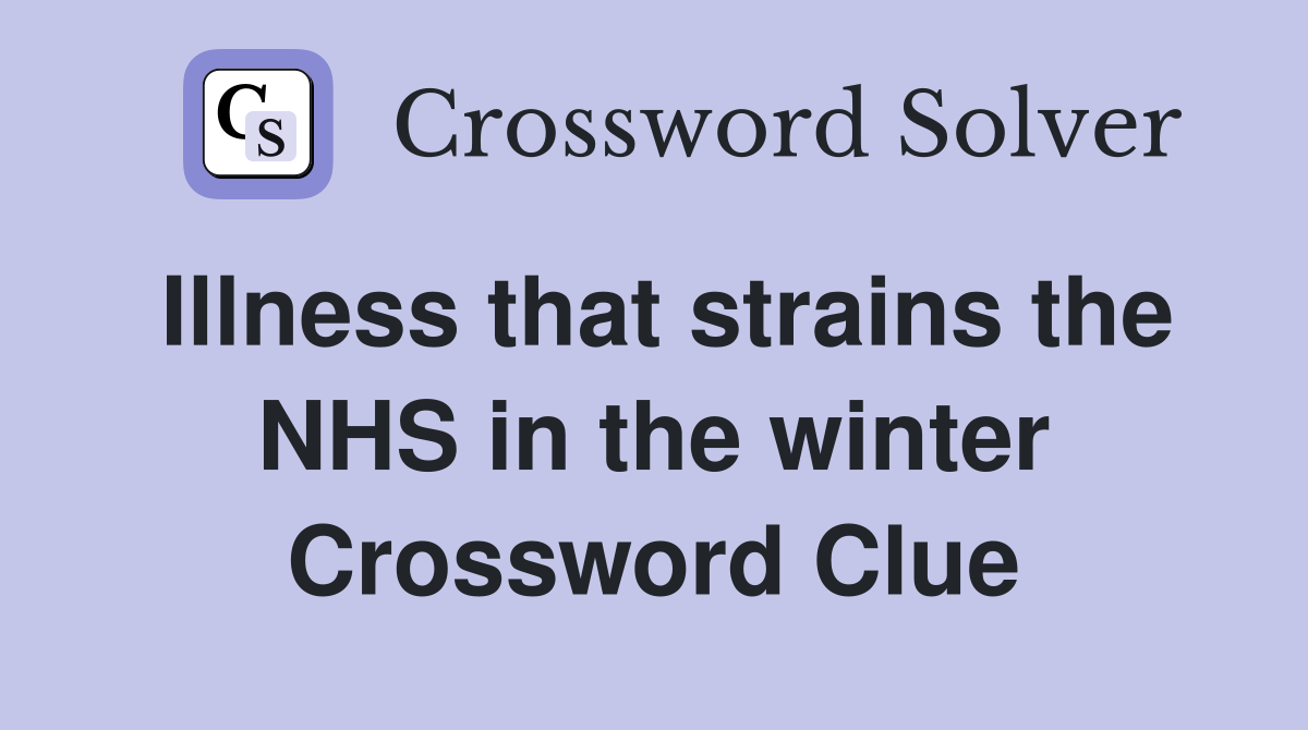 Illness that strains the NHS in the winter Crossword Clue