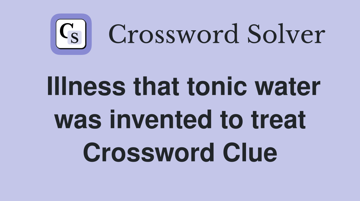 Illness that tonic water was invented to treat Crossword Clue