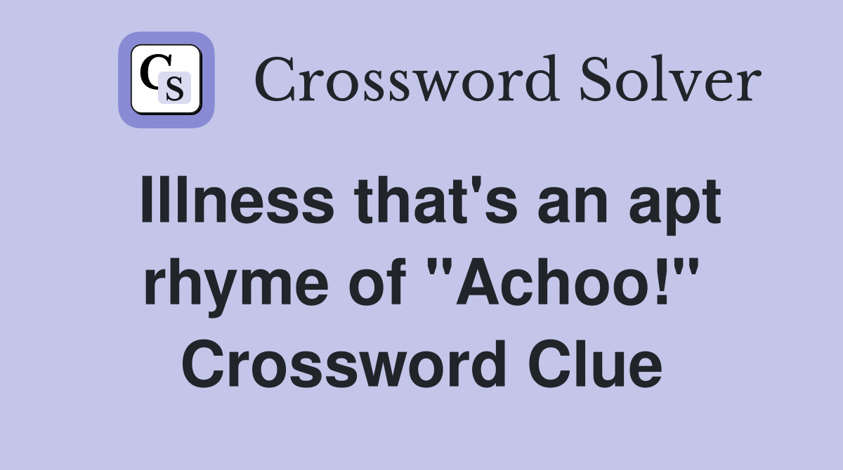 Illness that's an apt rhyme of "Achoo!" Crossword Clue