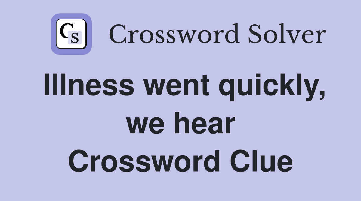Illness went quickly, we hear Crossword Clue