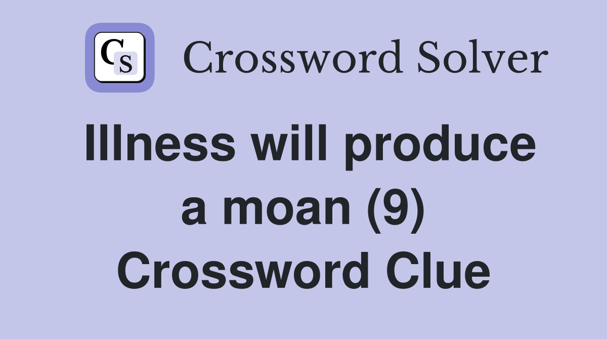 Illness will produce a moan (9) Crossword Clue