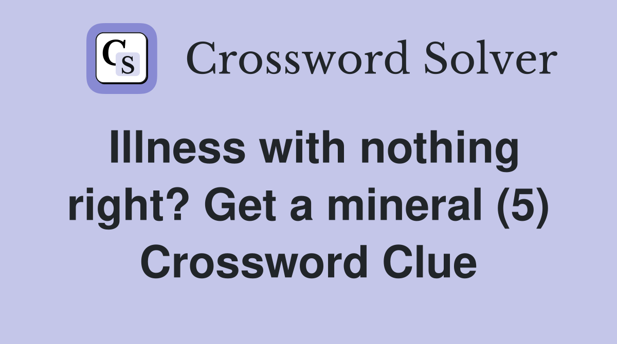 Illness with nothing right? Get a mineral (5) Crossword Clue