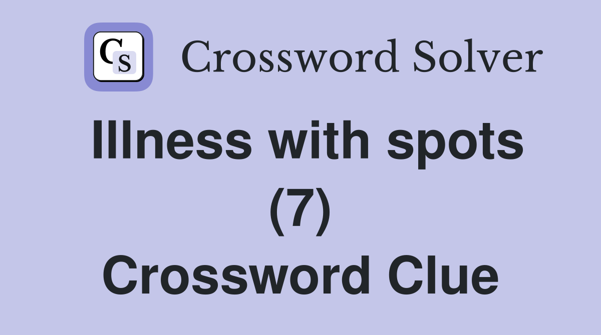 Illness with spots (7) Crossword Clue