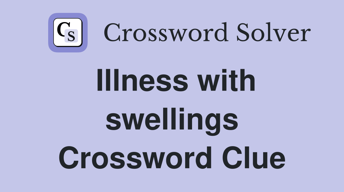 Illness with swellings Crossword Clue
