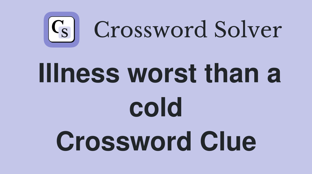 Illness worst than a cold Crossword Clue