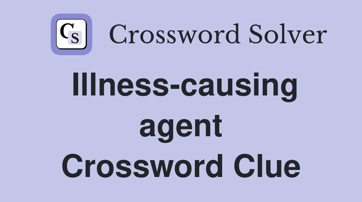 Illness-causing agent Crossword Clue