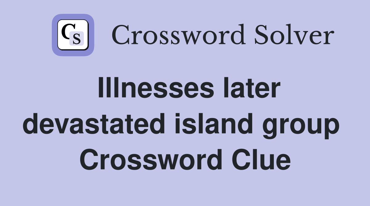 Illnesses later devastated island group  Crossword Clue