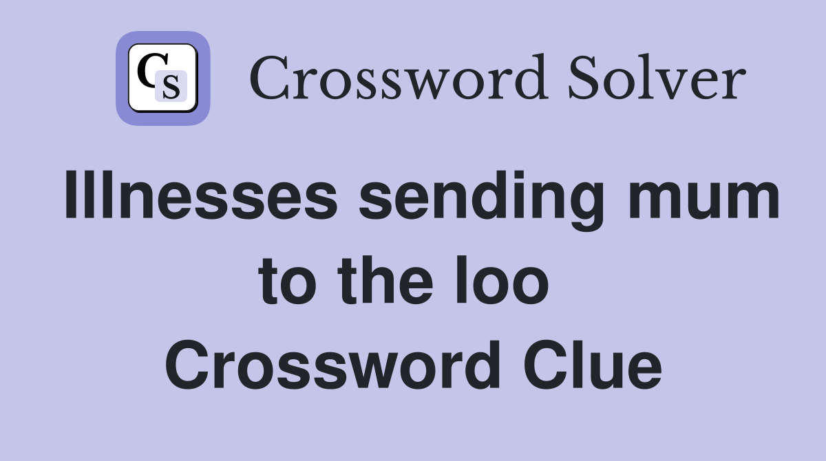Illnesses sending mum to the loo  Crossword Clue