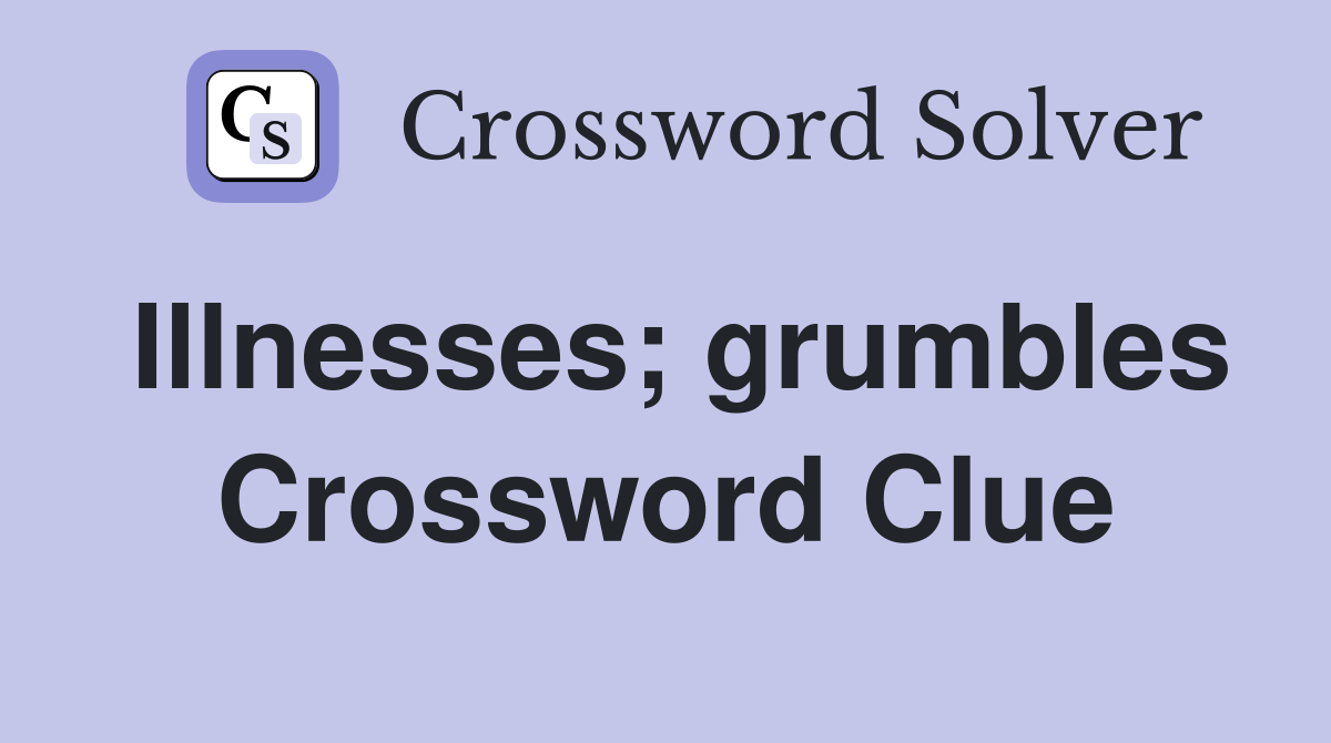 Illnesses; grumbles Crossword Clue