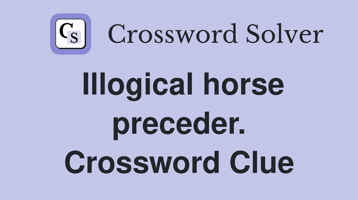 Illogical horse preceder. Crossword Clue