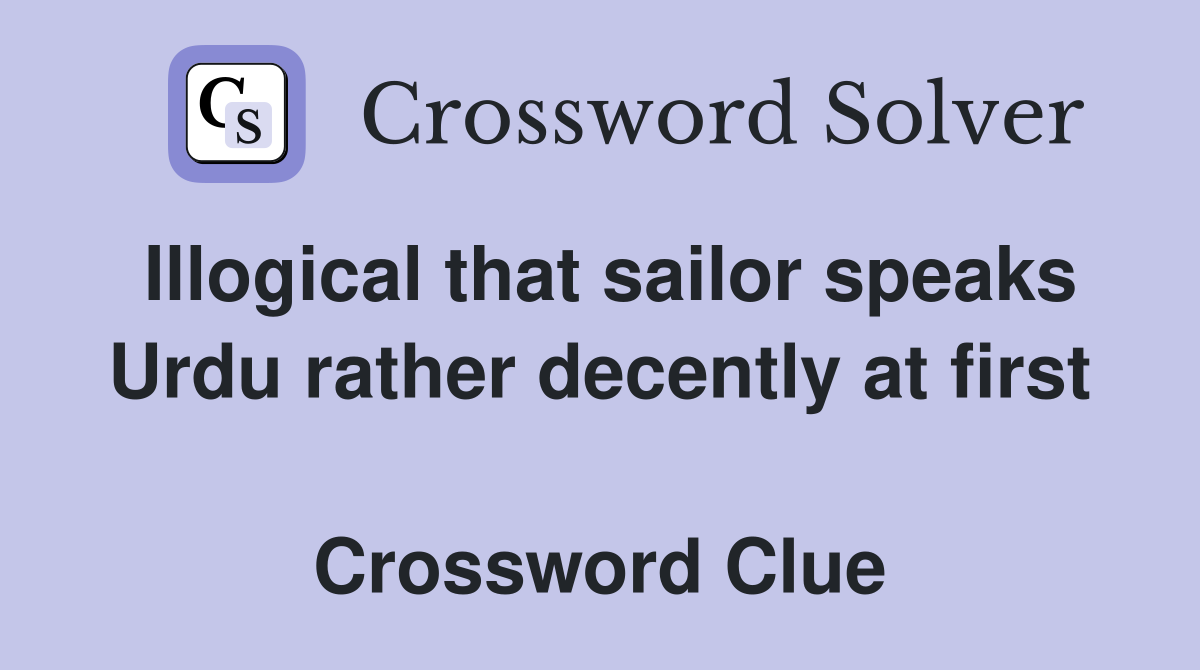 Illogical that sailor speaks Urdu rather decently at first  Crossword Clue