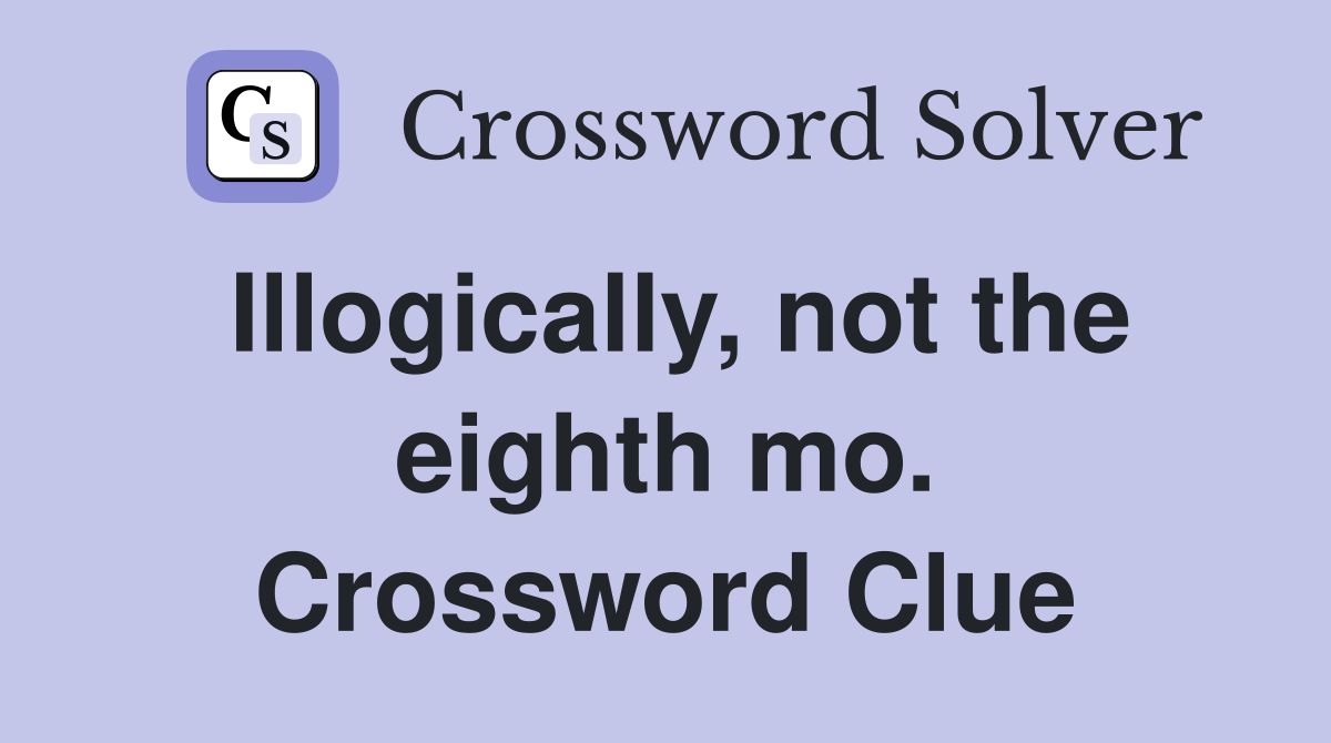 Illogically, not the eighth mo. Crossword Clue
