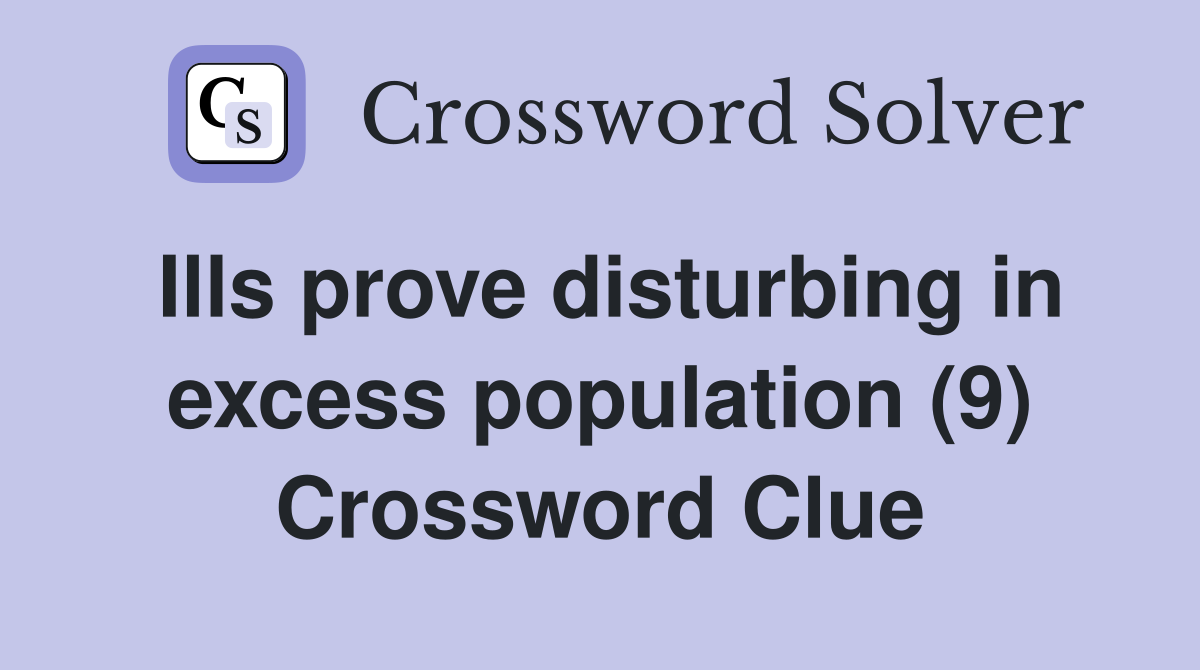 Ills prove disturbing in excess population (9) Crossword Clue