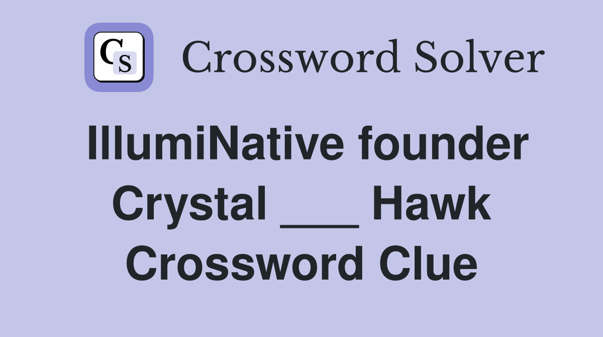 IllumiNative founder Crystal ___ Hawk Crossword Clue