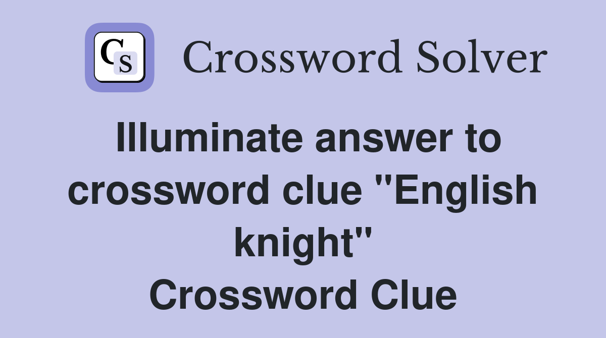 Illuminate answer to crossword clue "English knight" Crossword Clue