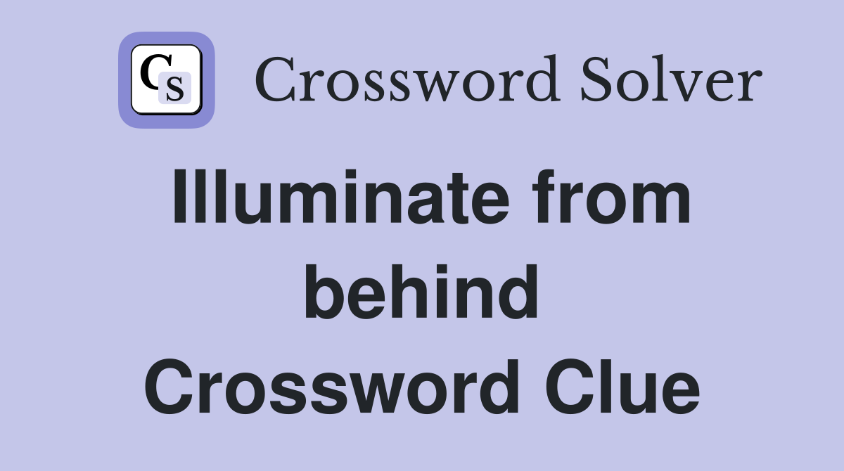 Illuminate from behind Crossword Clue