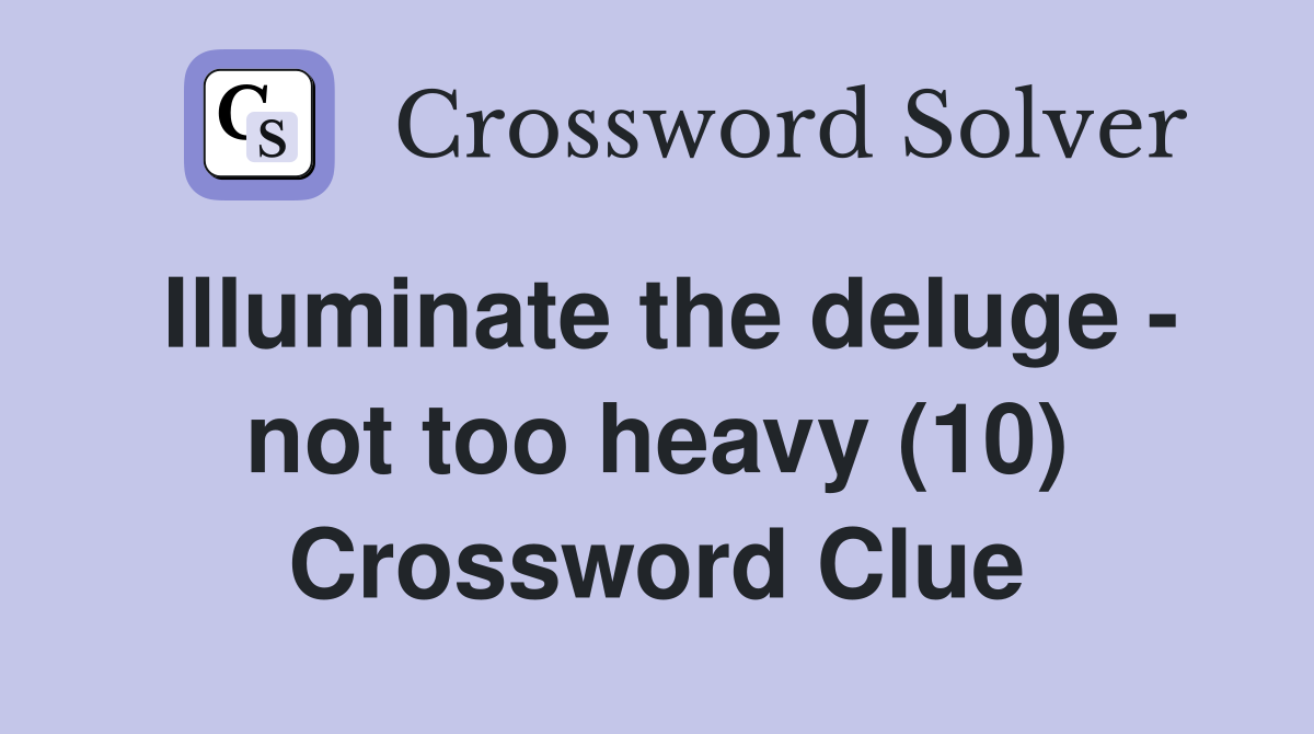 Illuminate the deluge - not too heavy (10) Crossword Clue