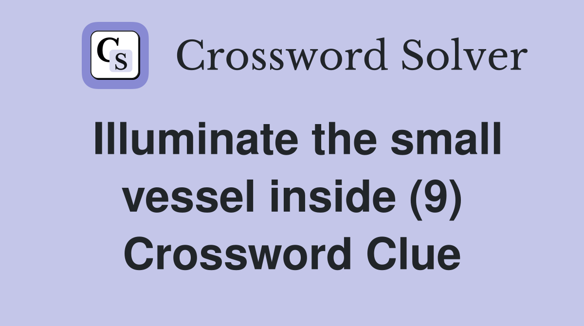 Illuminate the small vessel inside (9) Crossword Clue