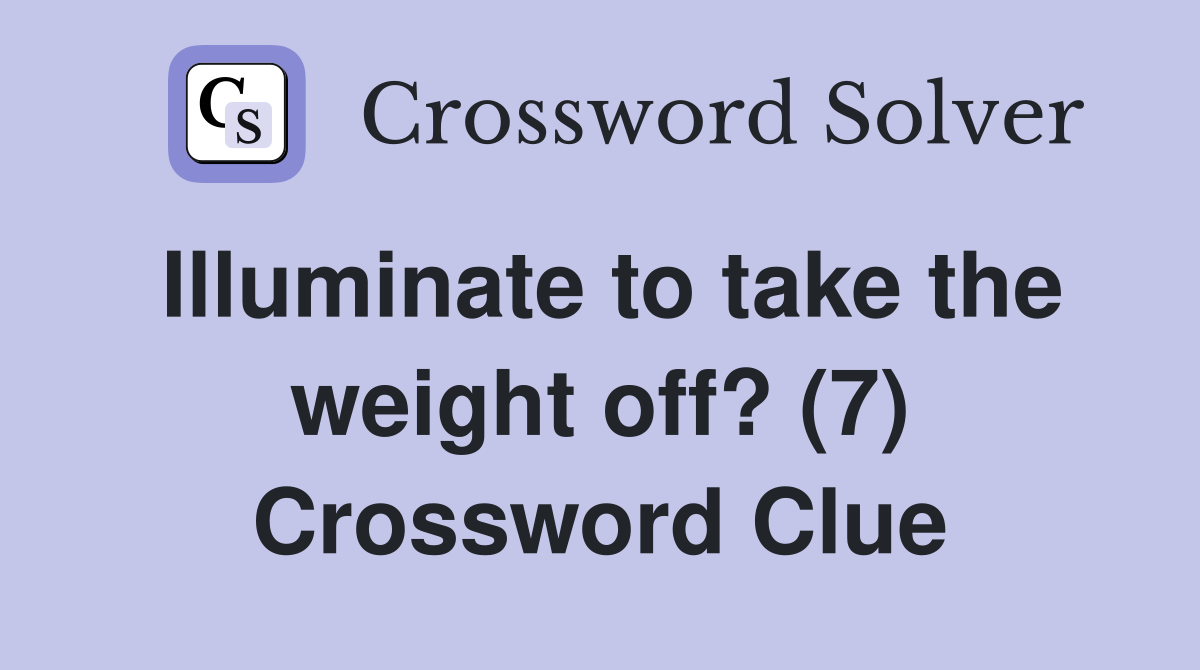 Illuminate to take the weight off? (7) Crossword Clue