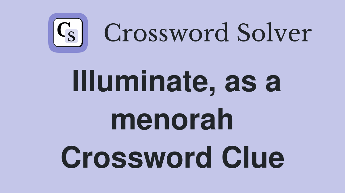 Illuminate, as a menorah Crossword Clue