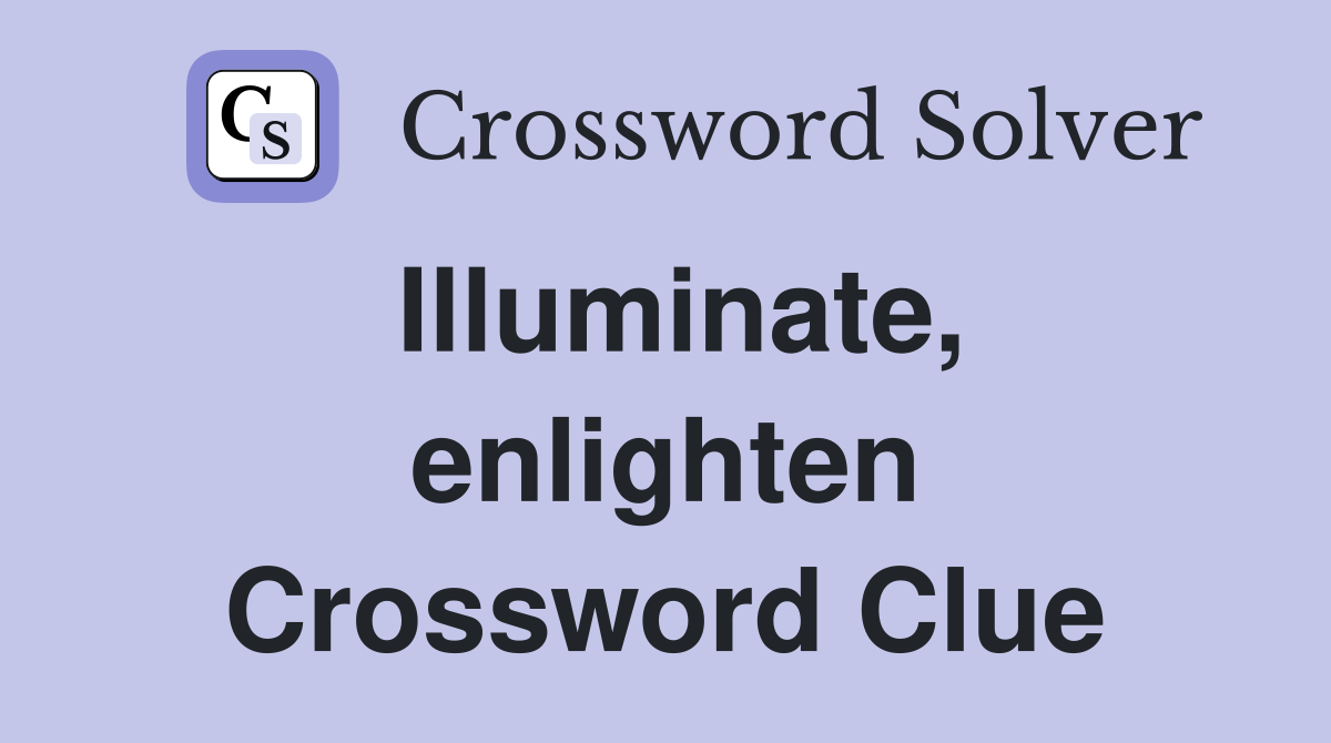 Illuminate, enlighten Crossword Clue