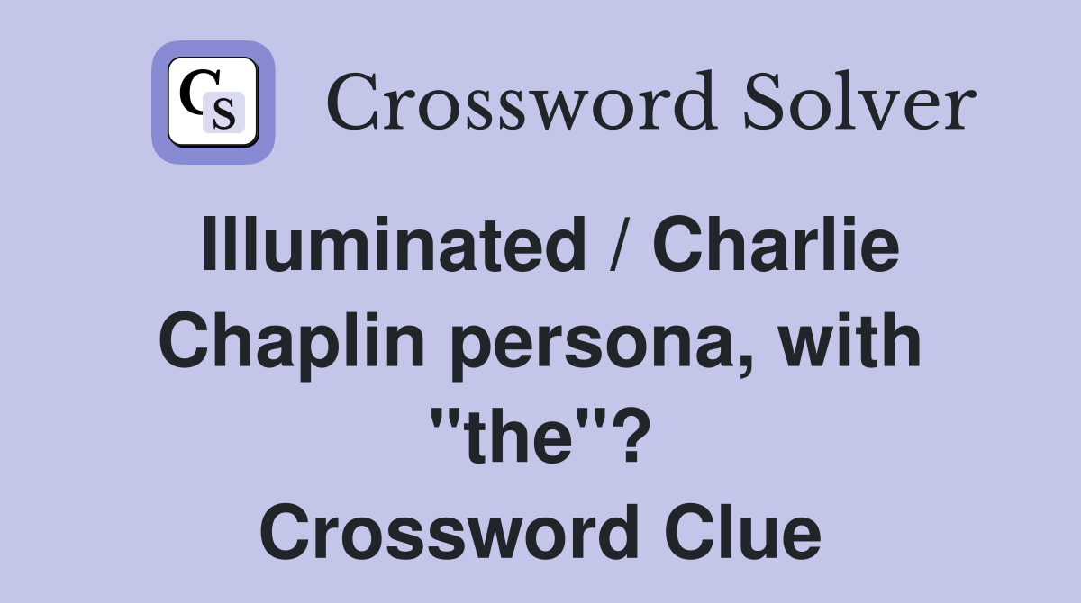 Illuminated / Charlie Chaplin persona, with "the"? Crossword Clue
