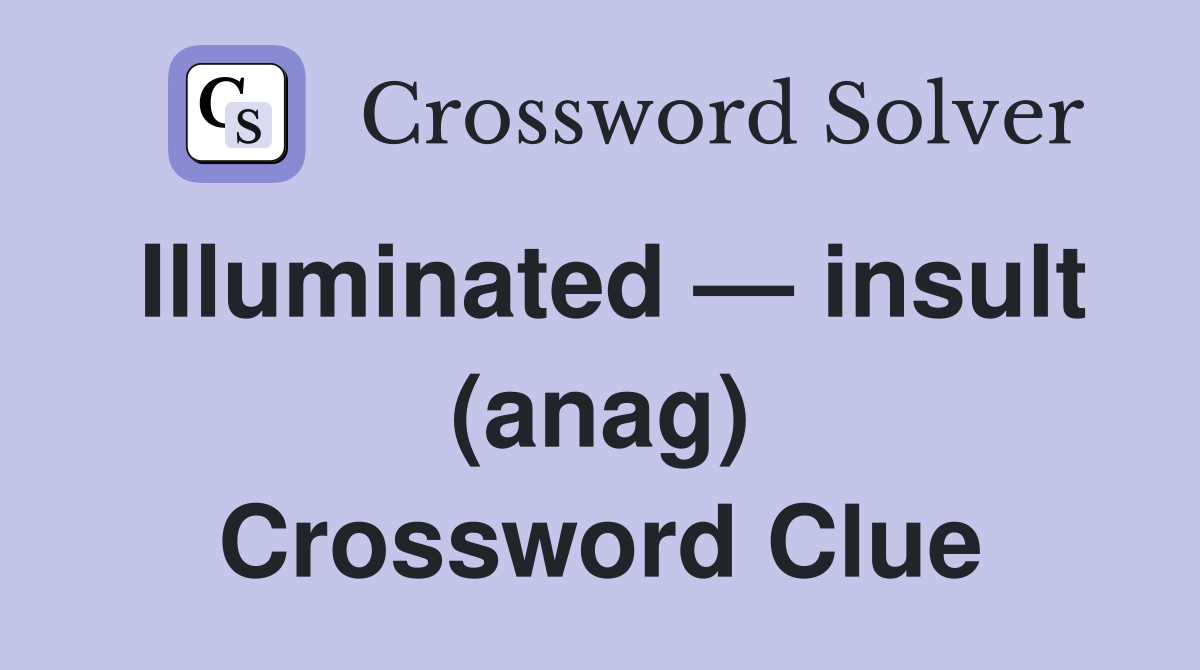 Illuminated — insult (anag) Crossword Clue