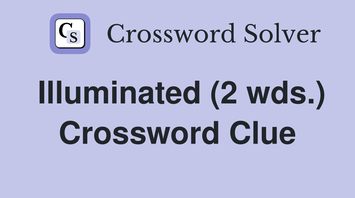 Illuminated (2 wds.) Crossword Clue