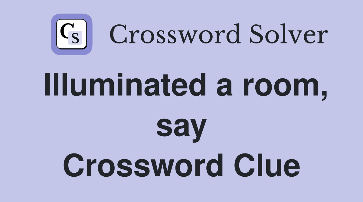 Illuminated a room, say Crossword Clue