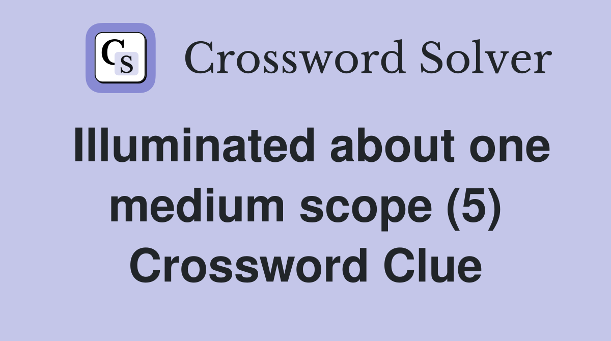 Illuminated about one medium scope (5) Crossword Clue