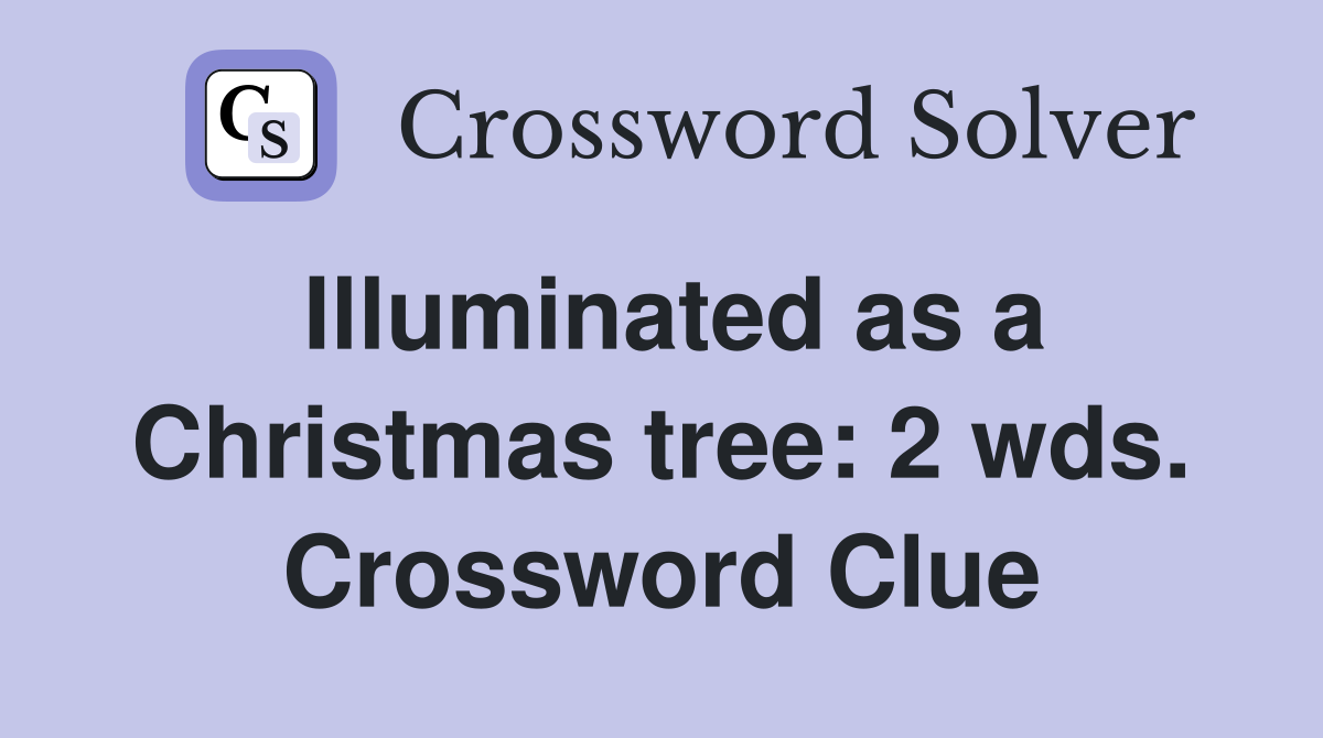 Illuminated as a Christmas tree: 2 wds. Crossword Clue
