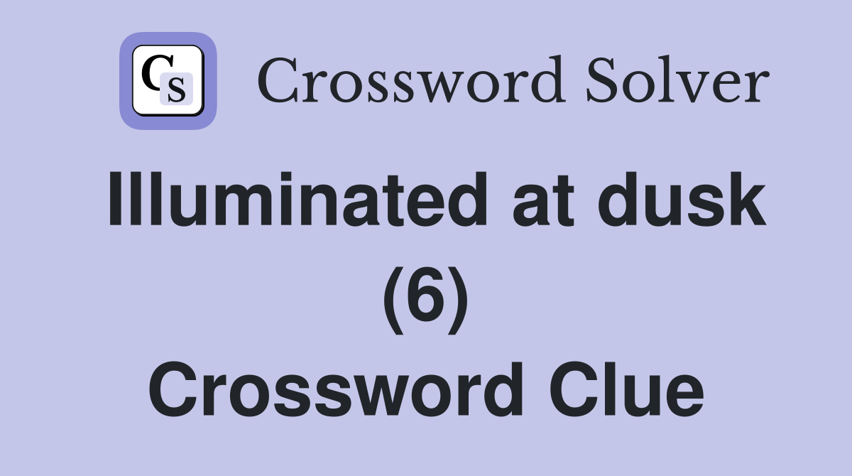 Illuminated at dusk (6) Crossword Clue